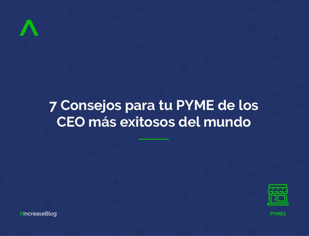 7 Consejos para tu PYME de los CEO más exitosos del mundo